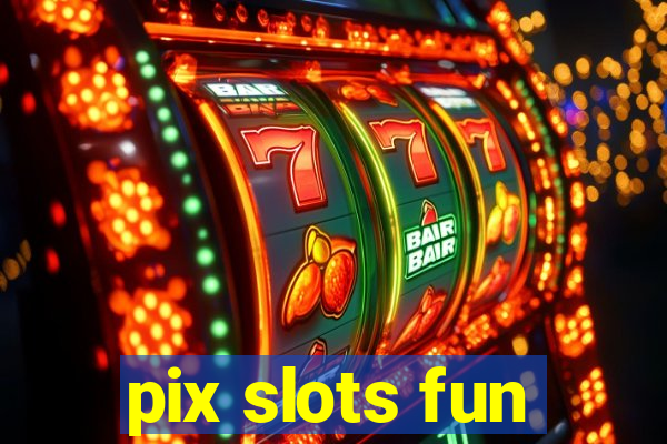 pix slots fun